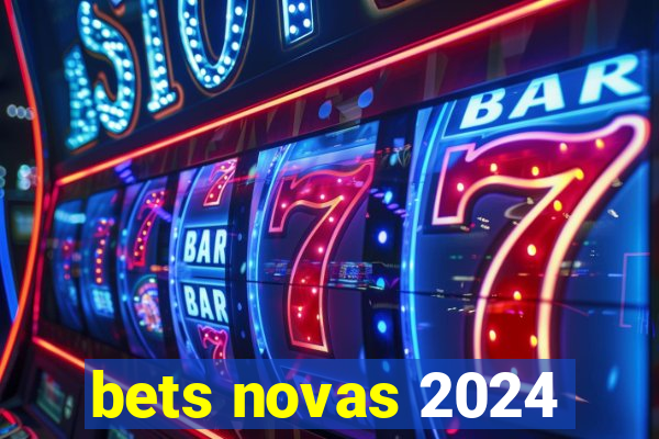 bets novas 2024